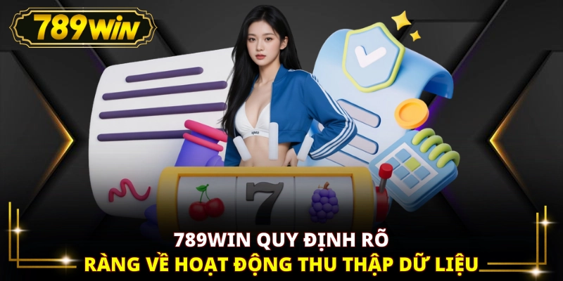 789WIN quy định rõ ràng về hoạt động thu thập dữ liệu