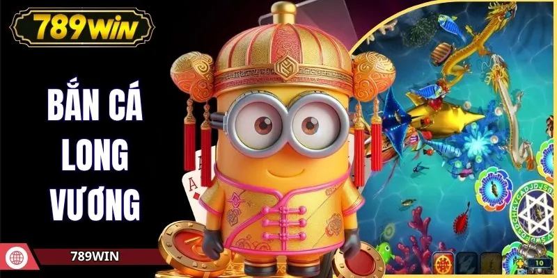 Bắn Cá Long Vương 789WIN - Kho Vũ Khí Và Săn Boss Khủng