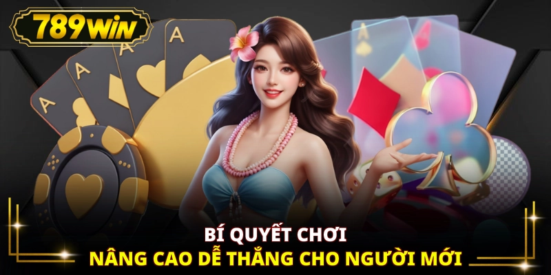 Bí quyết chơi nâng cao dễ thắng cho người mới
