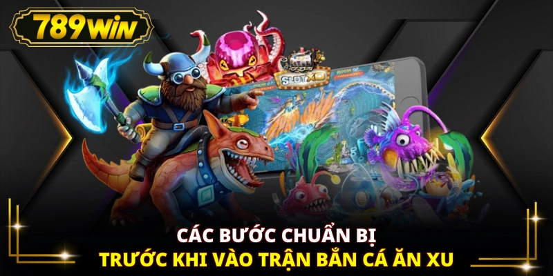 Các bước chuẩn bị trước khi vào trận bắn cá ăn xu