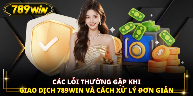 Các lỗi thường gặp khi giao dịch 789WIN và cách xử lý đơn giản