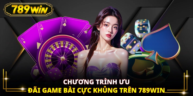 Chương trình ưu đãi game bài cực khủng trên 789WIN