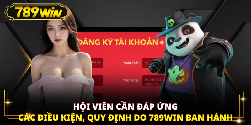 Hội viên cần đáp ứng các điều kiện, quy định do 789WIN ban hành