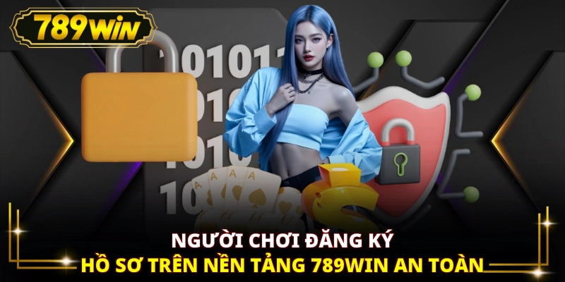 Người chơi đăng ký hồ sơ trên nền tảng 789WIN an toàn