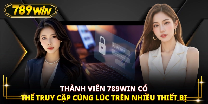 Thành viên 789WIN có thể truy cập cùng lúc trên nhiều thiết bị