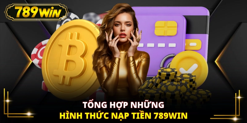 Tổng hợp những hình thức nạp tiền 789WIN